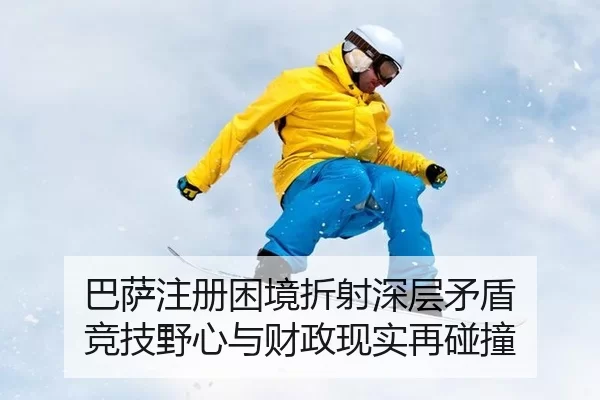 巴萨注册困境折射深层矛盾 竞技野心与财政现实再碰撞